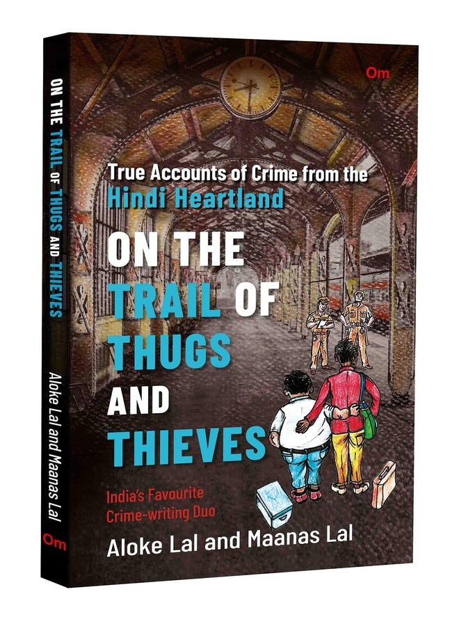 On The Trail of Thugs and Thieves - True Accounts of Crime from the Hindi Heartland (Detective non-fiction)
